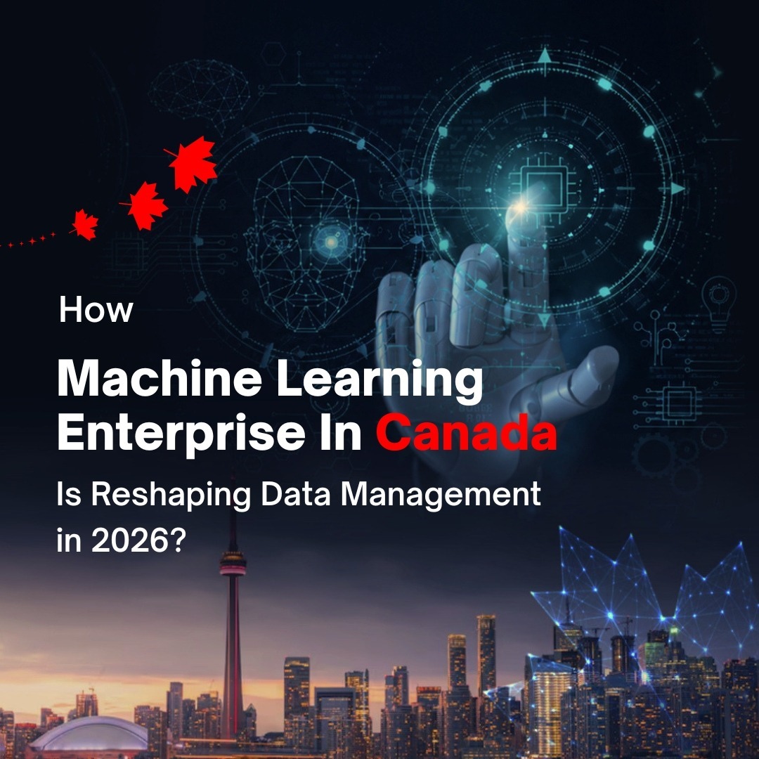 How Machine Learning Enterprise in Canada Is Reshaping Data Management in 2026 ?